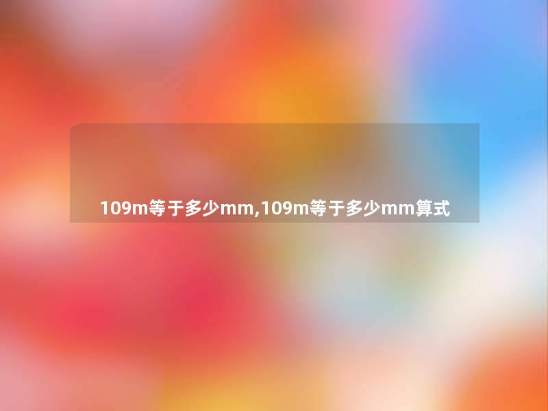 109m等于多少mm,109m等于多少mm算式