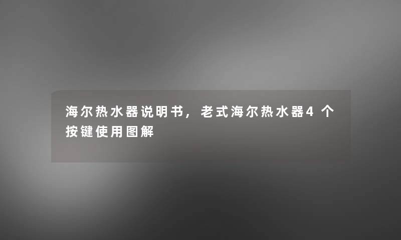 海尔热水器说明书,老式海尔热水器4个按键使用图解 海尔热水器说明书,老式海尔热水器4个按键使用图解