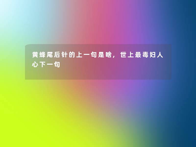 黄蜂尾后针的上一句是啥,世上毒妇人心下一句