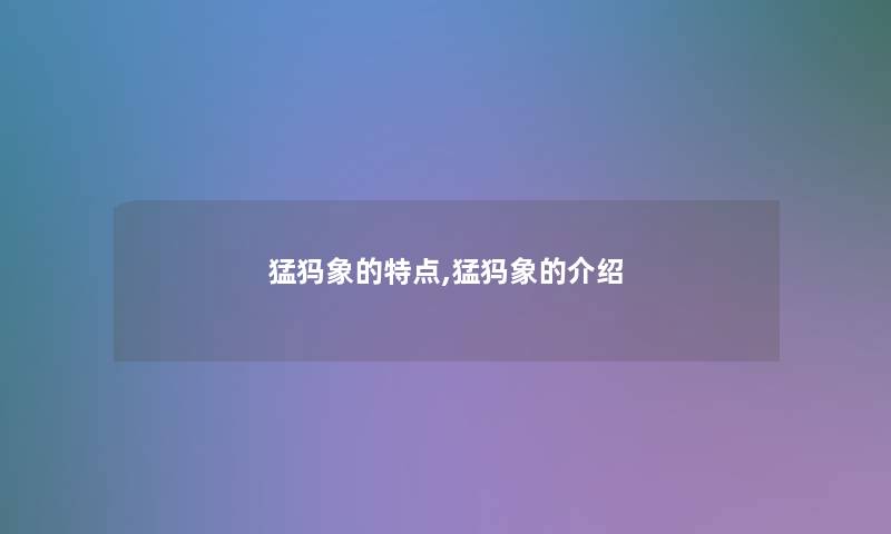 猛犸象的特点,猛犸象的介绍