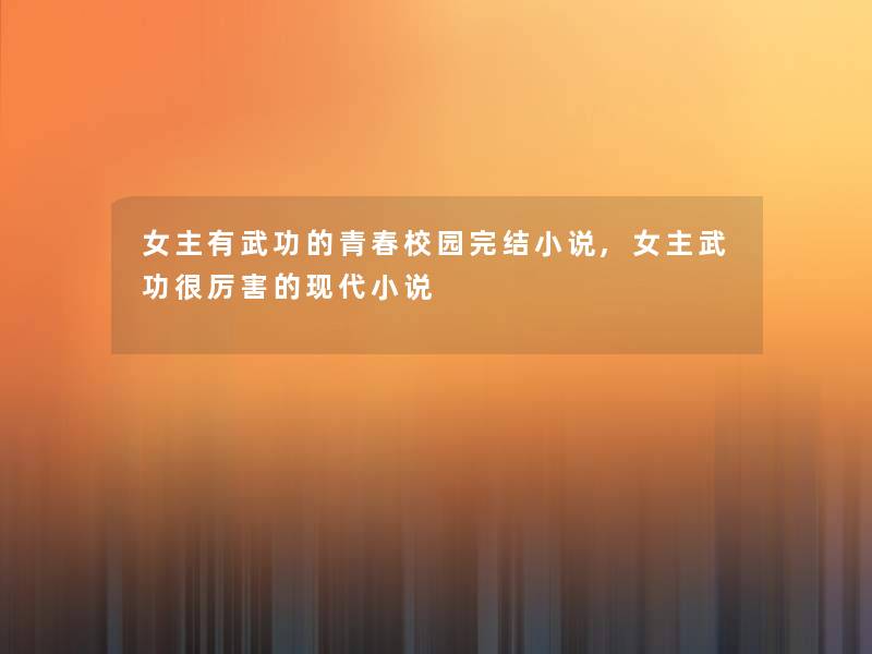 女主有武功的青春校园完结小说,女主武功很厉害的现代小说