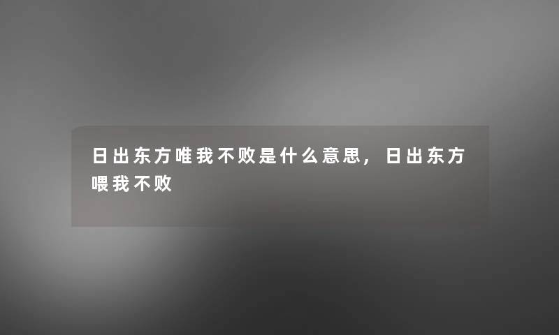 日出东方唯我不败是什么意思,日出东方喂我不败 日出东方唯我不败是什么意思,日出东方喂我不败
