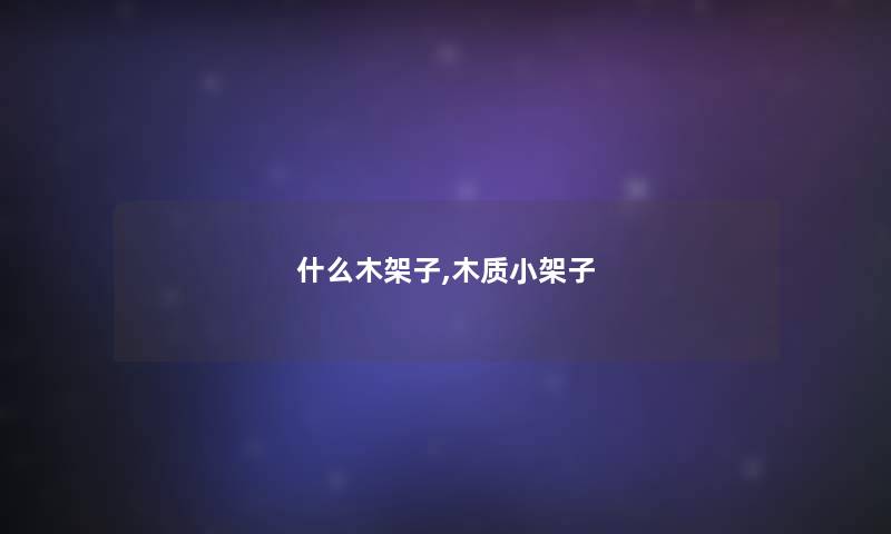 什么木架子,木质小架子 什么木架子,木质小架子