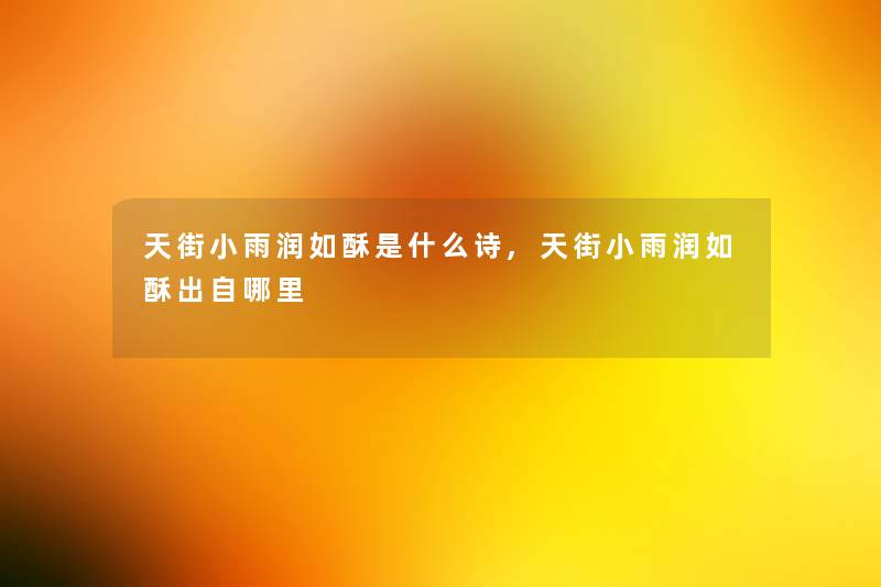 天街小雨润如酥是什么诗,天街小雨润如酥出自哪里 天街小雨润如酥是什么诗,天街小雨润如酥出自哪里