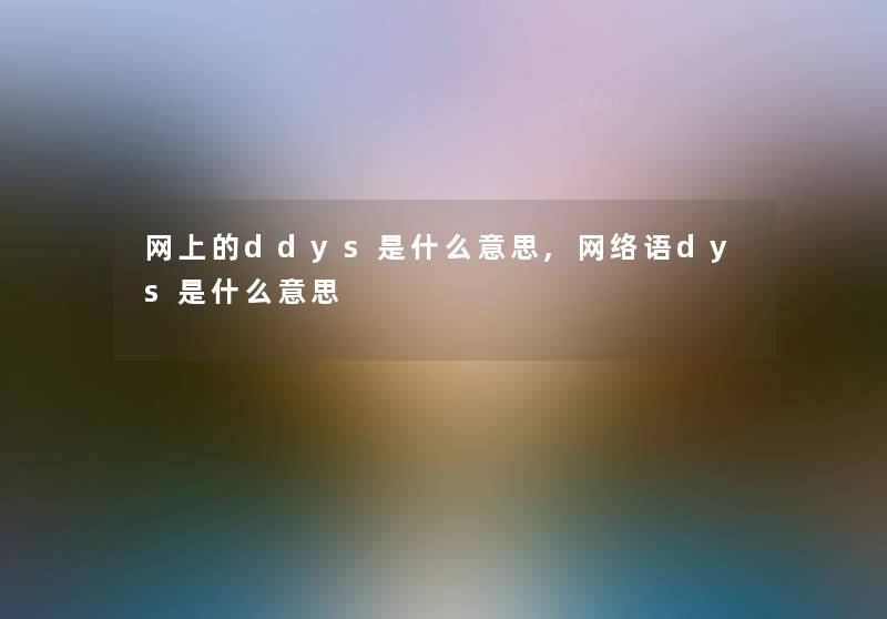 网上的ddys是什么意思,网络语dys是什么意思