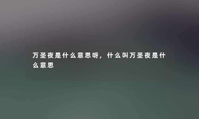 万圣夜是什么意思呀,什么叫万圣夜是什么意思