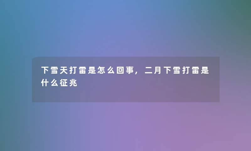 下雪天打雷是怎么回事,二月下雪打雷是什么征兆 下雪天打雷是怎么回事,二月下雪打雷是什么征兆