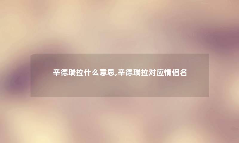 辛德瑞拉什么意思,辛德瑞拉对应情侣名 辛德瑞拉什么意思,辛德瑞拉对应情侣名