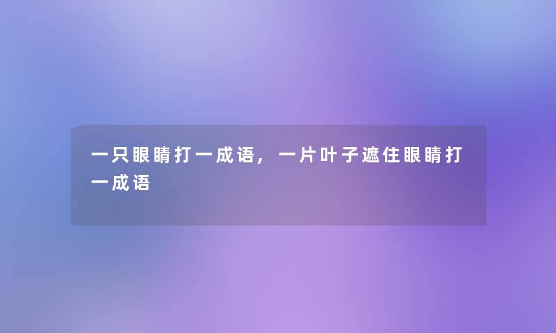 一只眼睛打一成语,一片叶子遮住眼睛打一成语