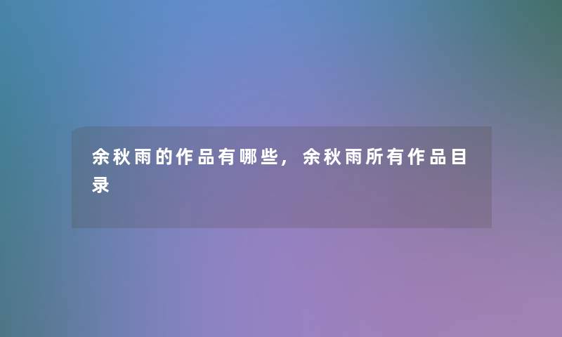 余秋雨的作品有哪些,余秋雨所有作品目录