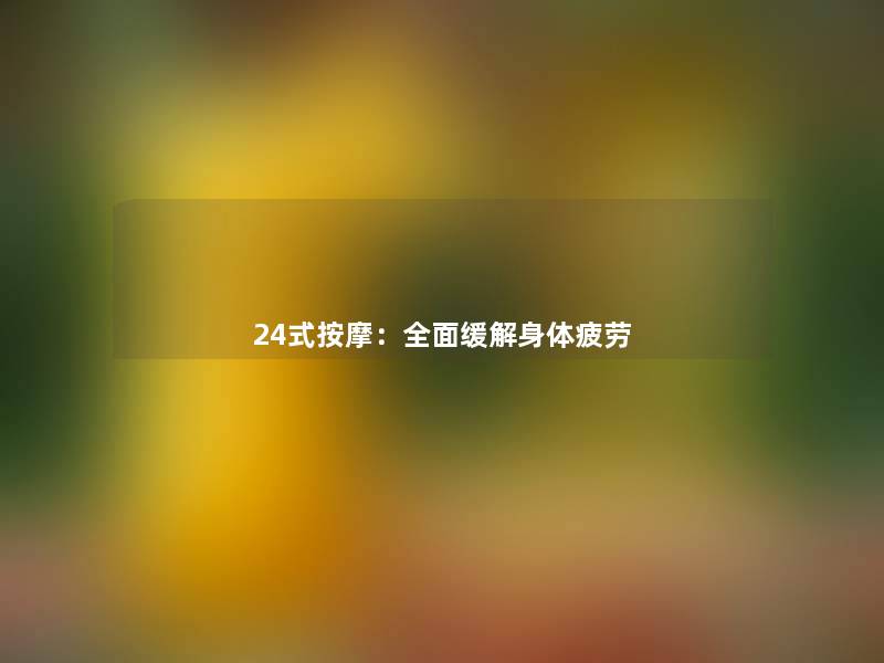 24式按摩:全面缓解身体疲劳 24式按摩:全面缓解身体疲劳