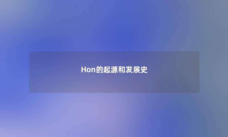 Hon的起源和发展史 Hon的起源和发展史