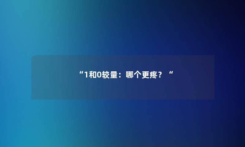 1和0较量：哪个更疼？