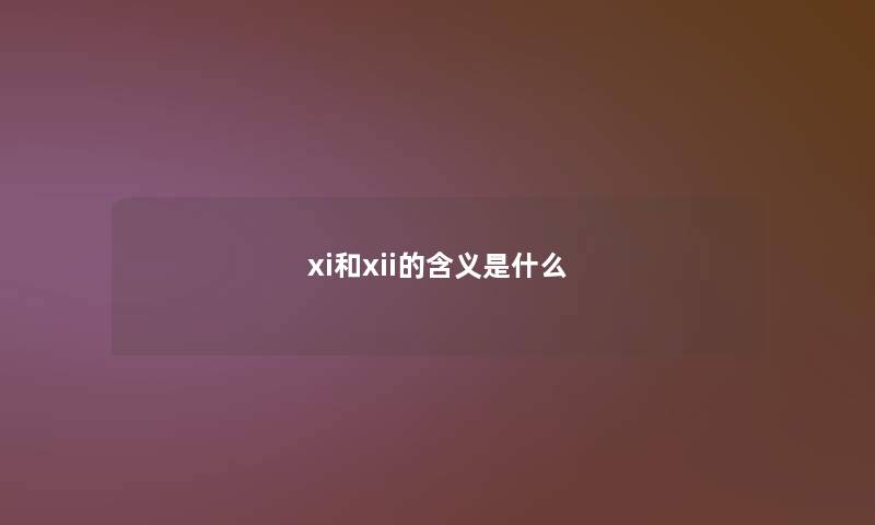 xi和xii的含义是什么