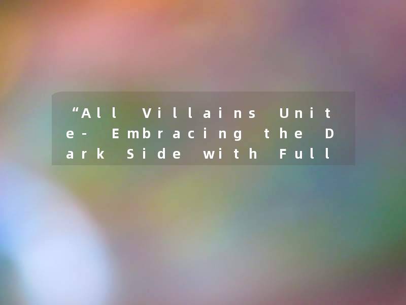 “All Vill网友ns Unite- Embracing the Dark Side with Full Cast of Characters“ “All Vill网友ns Unite- Embracing the Dark Side with Full Cast of Characters“