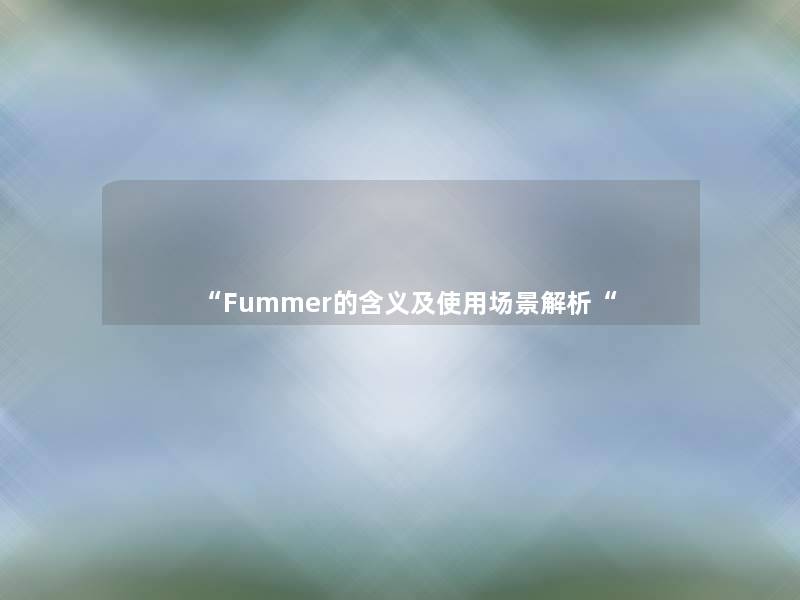 “Fummer的含义及使用场景解析“ “Fummer的含义及使用场景解析“
