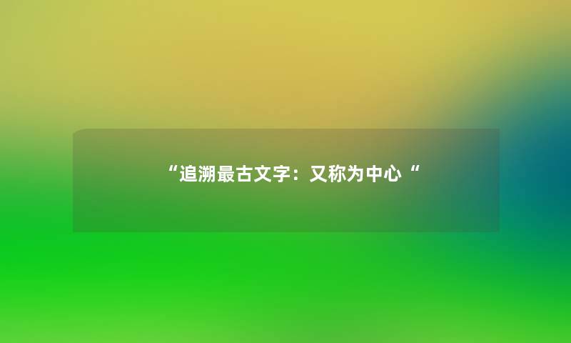 追溯古文字：又称为中心