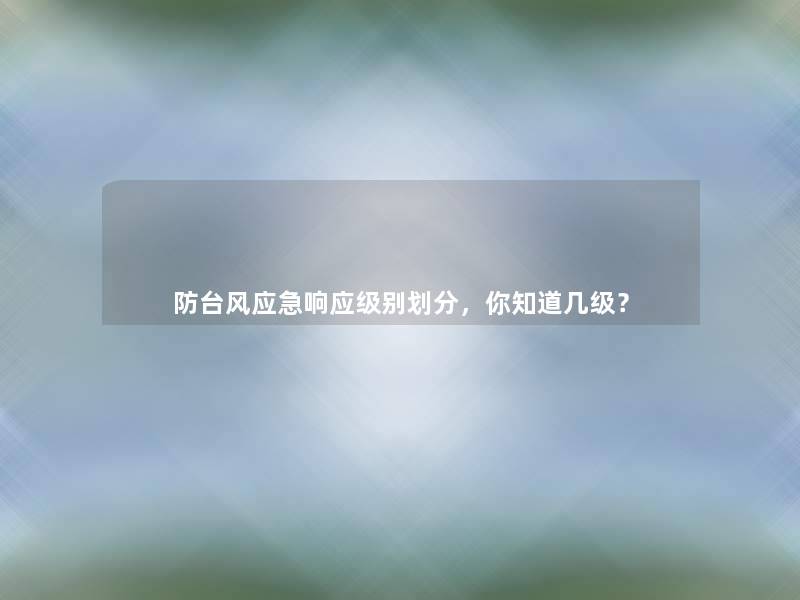 防应急响应级别划分,你知道几级? 防应急响应级别划分,你知道几级?