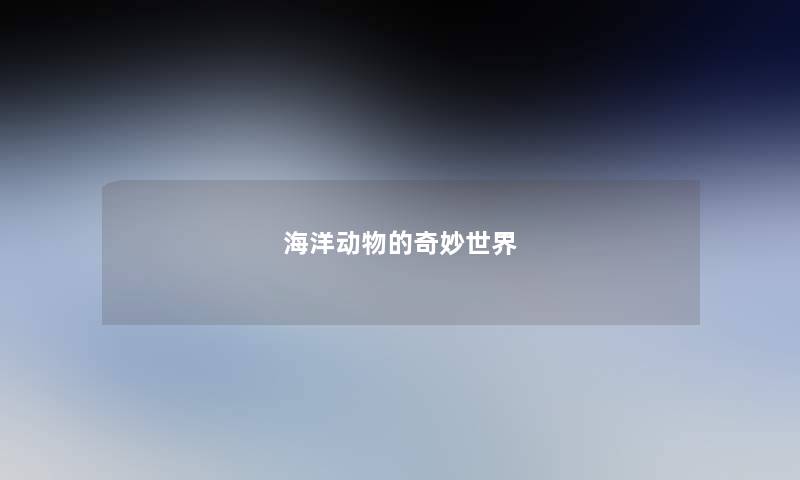海洋动物的奇妙世界 海洋动物的奇妙世界