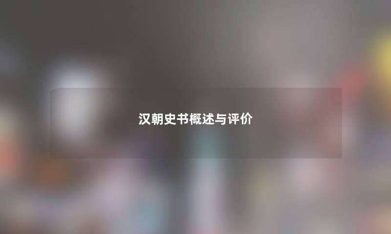 汉朝史书概述与评价 汉朝史书概述与评价