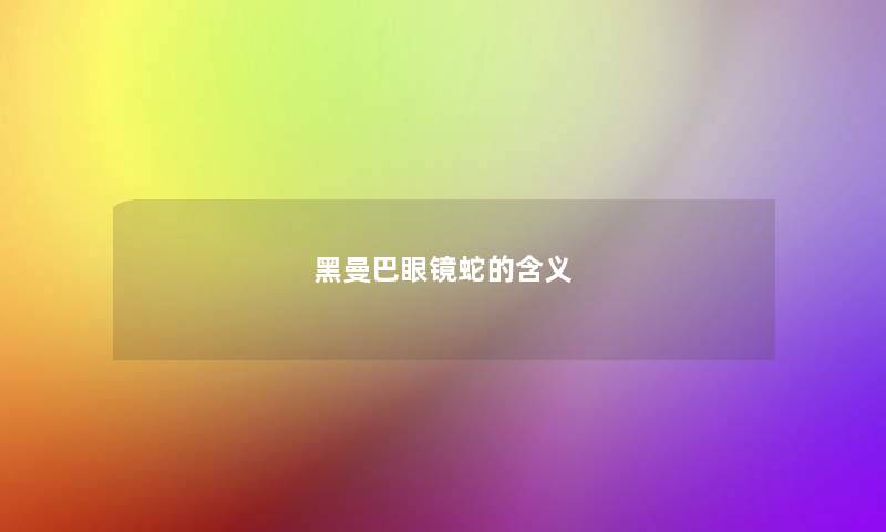 黑曼巴眼镜蛇的含义 黑曼巴眼镜蛇的含义