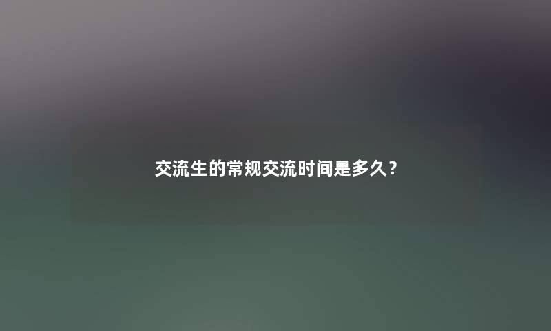 交流生的常规交流时间是多久？