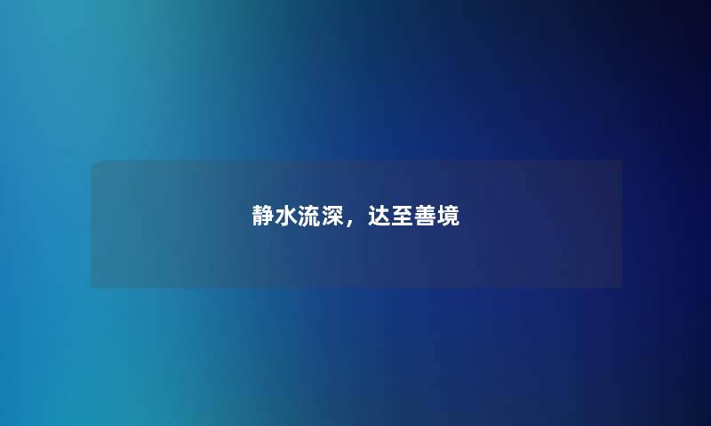 静水流深,达至善境 静水流深,达至善境
