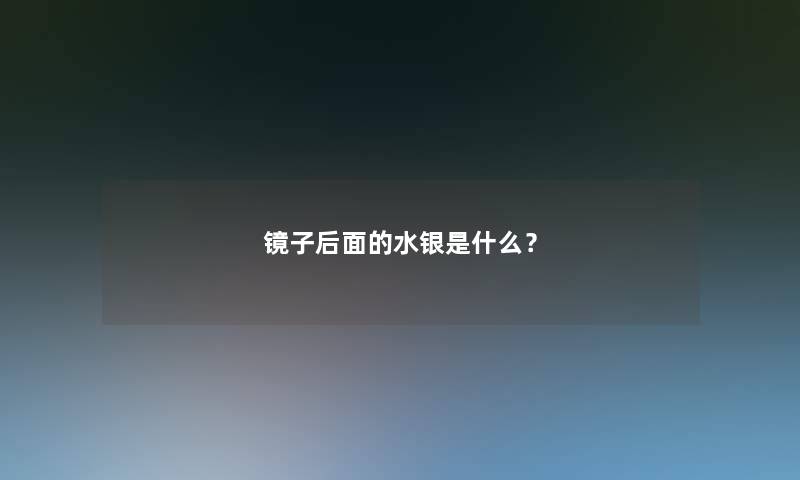 镜子后面的水银是什么? 镜子后面的水银是什么?
