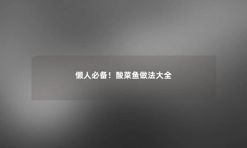 懒人必备!酸菜鱼做法大全 懒人必备!酸菜鱼做法大全