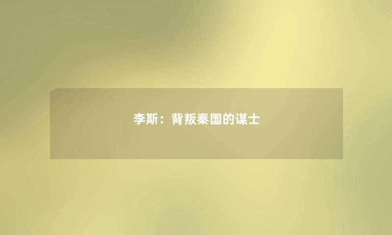 李斯:背叛秦国的谋士 李斯:背叛秦国的谋士
