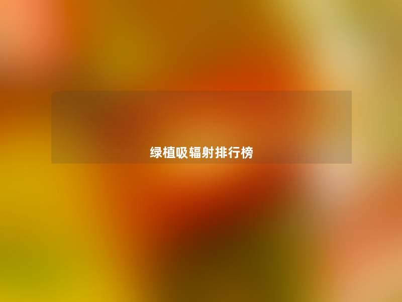 绿植吸辐射整理榜 绿植吸辐射整理榜