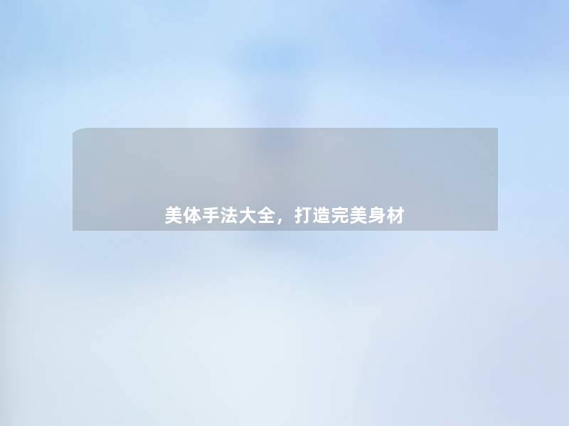 美体手法大全,打造完美身材 美体手法大全,打造完美身材