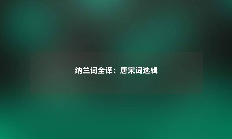 纳兰词全译：唐宋词选辑