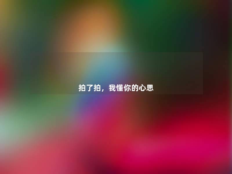 拍了拍,我懂你的心思 拍了拍,我懂你的心思