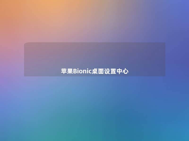 苹果Bionic桌面设置中心