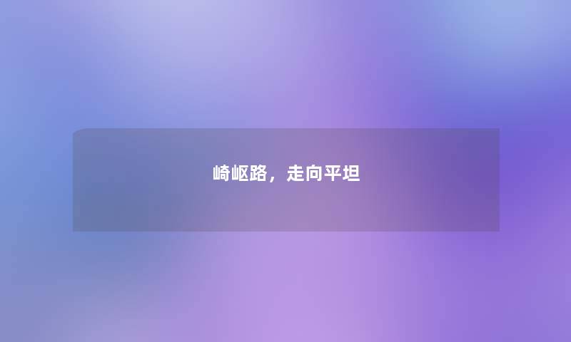 崎岖路,走向平坦 崎岖路,走向平坦