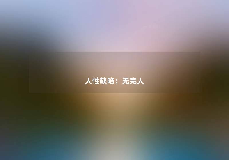 人性缺陷:无完人 人性缺陷:无完人