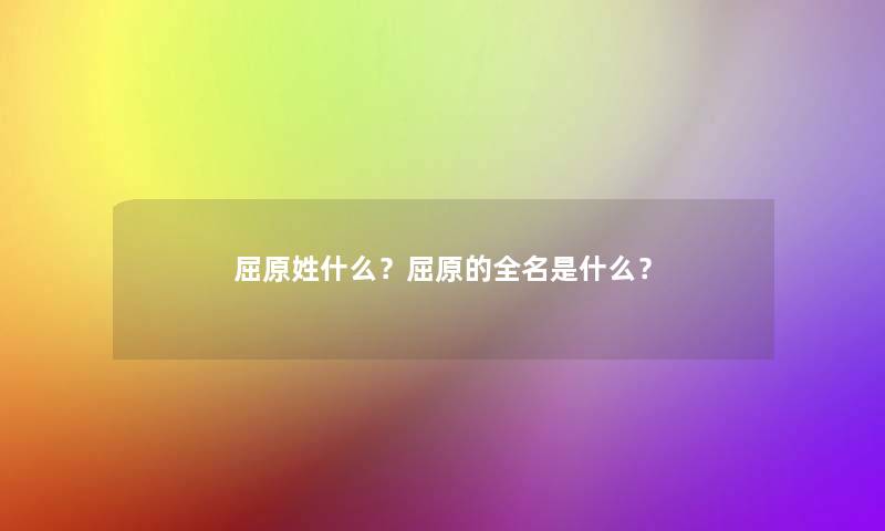 屈原姓什么？屈原的全名是什么？