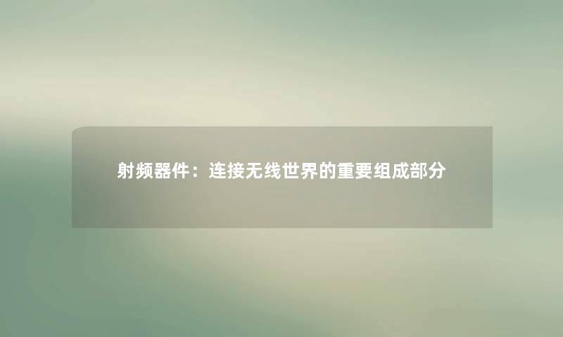 射频器件：连接无线世界的重要组成部分