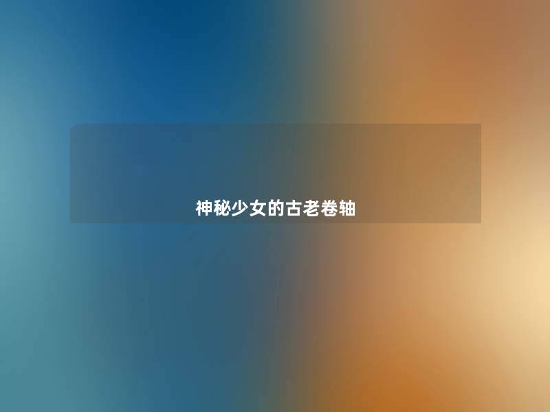 神秘少女的古老卷轴