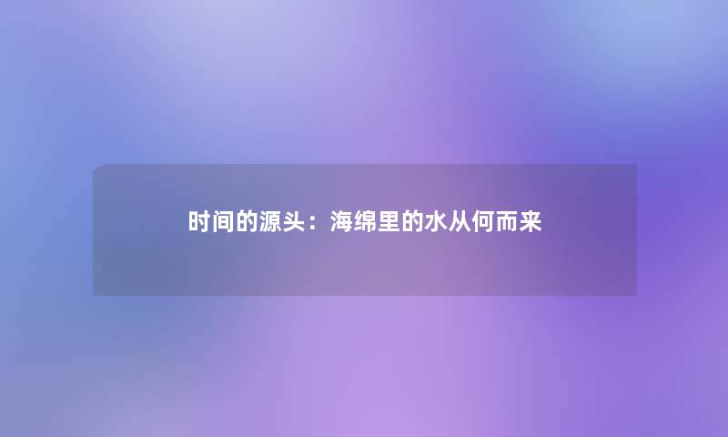 时间的源头:海绵里的水从何而来 时间的源头:海绵里的水从何而来