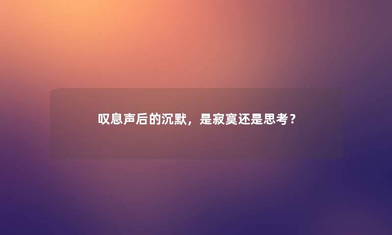 叹息声后的沉默，是寂寞还是思考？