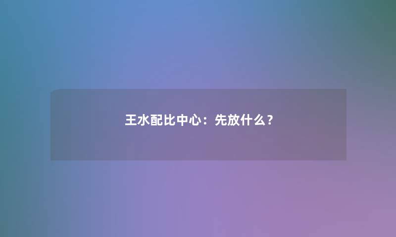 王水配比中心:先放什么? 王水配比中心:先放什么?