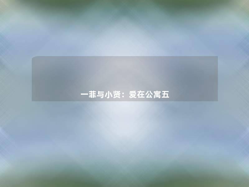一菲与小贤:爱在公寓五 一菲与小贤:爱在公寓五