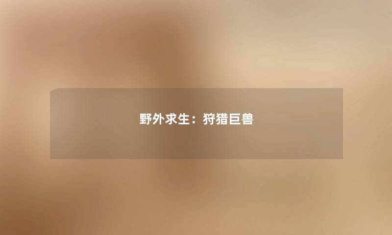 野外求生:狩猎巨兽 野外求生:狩猎巨兽