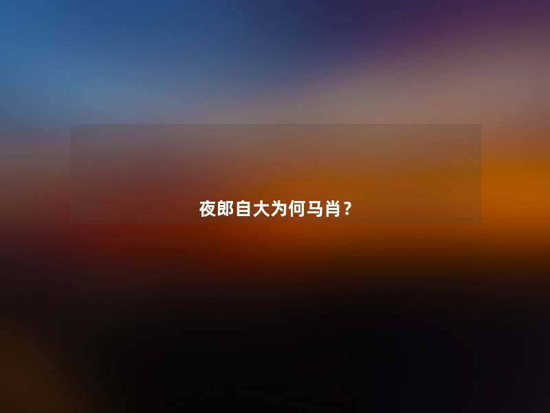 夜郎自大为何马肖？