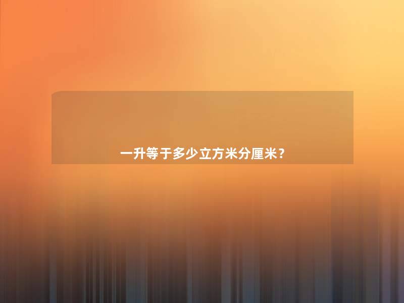 一升等于多少立方米分厘米? 一升等于多少立方米分厘米?