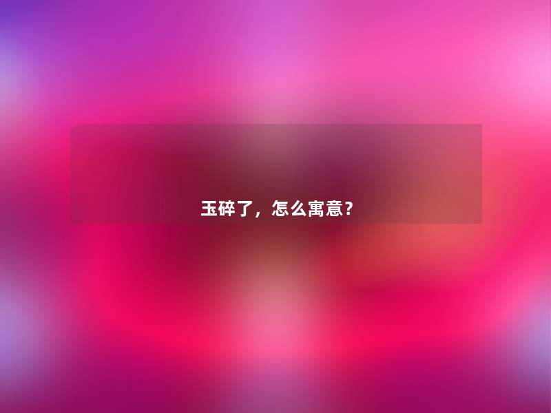 玉碎了，怎么寓意？