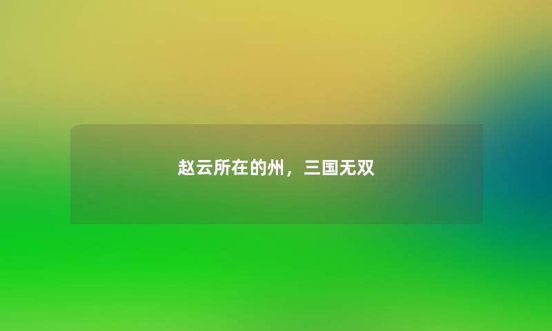 赵云所在的州,三国无双 赵云所在的州,三国无双