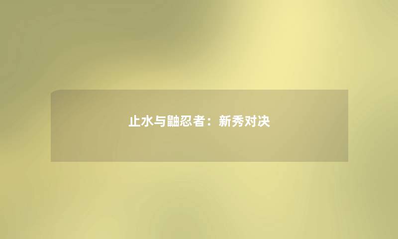 止水与鼬忍者:新秀对决 止水与鼬忍者:新秀对决